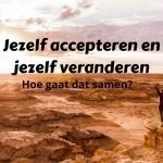 Jezelf accepteren en jezelf veranderen gaat dat samen?