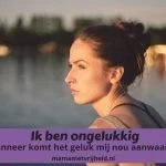 Ik ben ongelukkig – Wanneer komt het geluk mij nou aanwaaien?